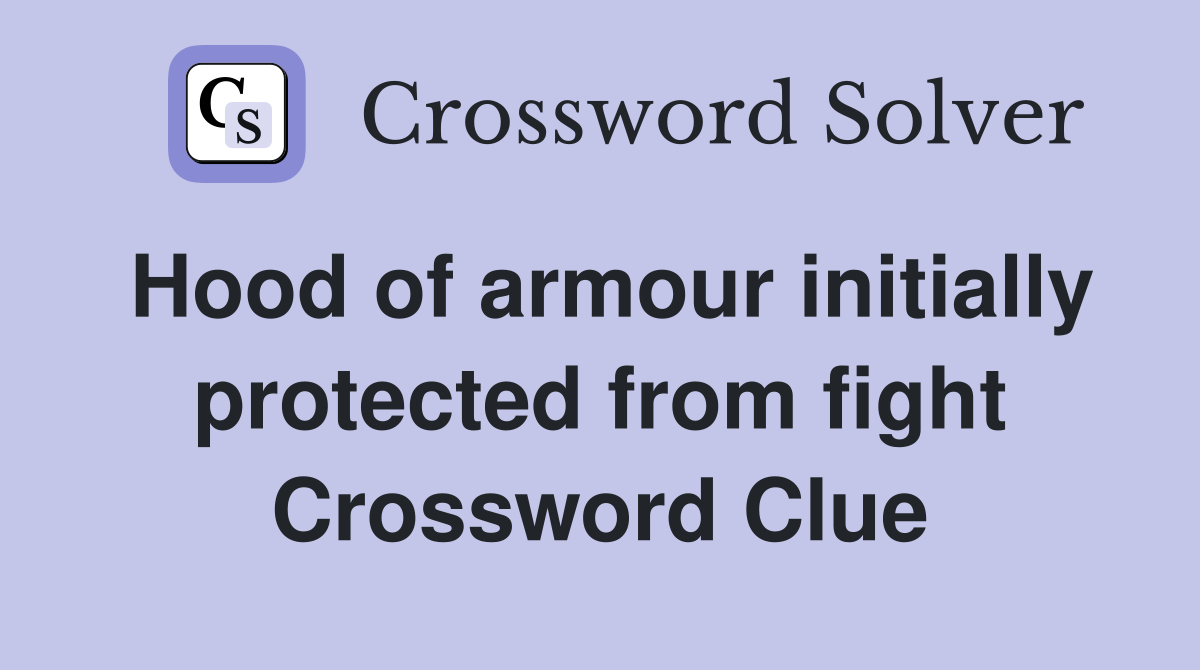 Hood of armour initially protected from fight Crossword Clue Answers